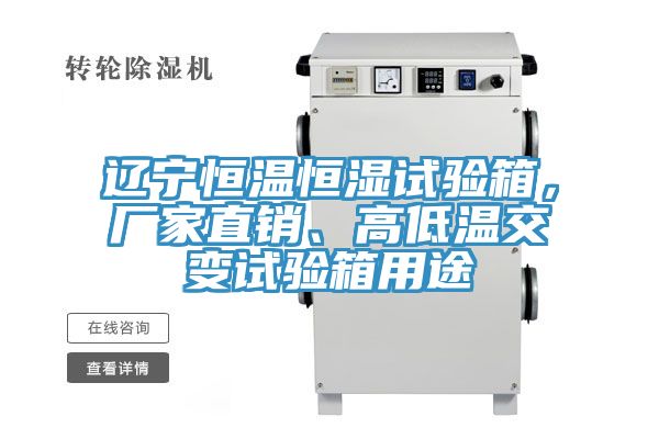 遼寧恒溫恒濕試驗箱，廠家直銷、高低溫交變試驗箱用途
