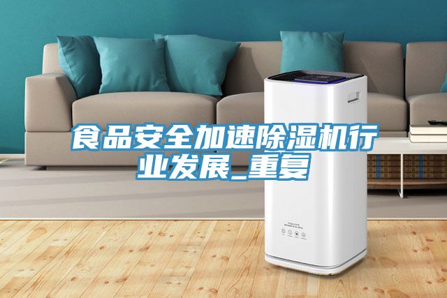 食品安全加速除濕機行業(yè)發(fā)展_重復