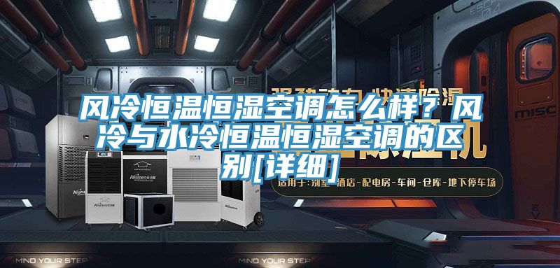 風(fēng)冷恒溫恒濕空調(diào)怎么樣？風(fēng)冷與水冷恒溫恒濕空調(diào)的區(qū)別[詳細]