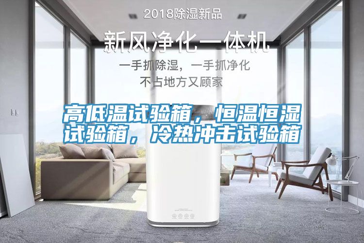 高低溫試驗(yàn)箱，恒溫恒濕試驗(yàn)箱，冷熱沖擊試驗(yàn)箱