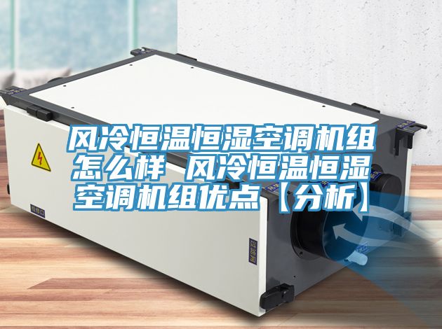 風(fēng)冷恒溫恒濕空調(diào)機組怎么樣 風(fēng)冷恒溫恒濕空調(diào)機組優(yōu)點【分析】
