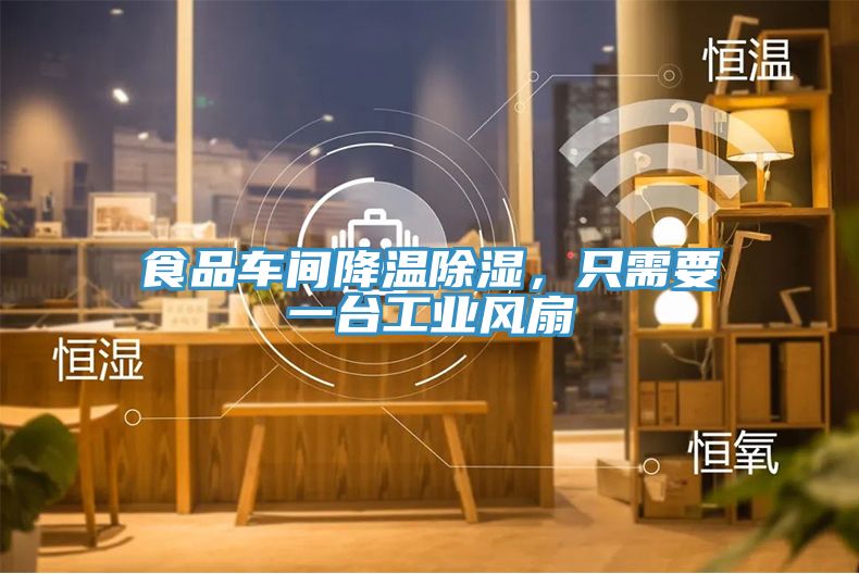 食品車(chē)間降溫除濕，只需要一臺(tái)工業(yè)風(fēng)扇