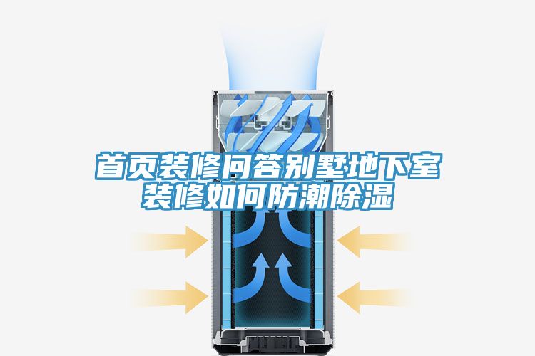 首頁(yè)裝修問答別墅地下室裝修如何防潮除濕