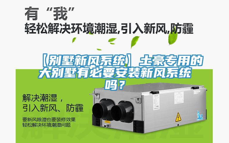 【別墅新風系統(tǒng)】土豪專用的大別墅有必要安裝新風系統(tǒng)嗎？