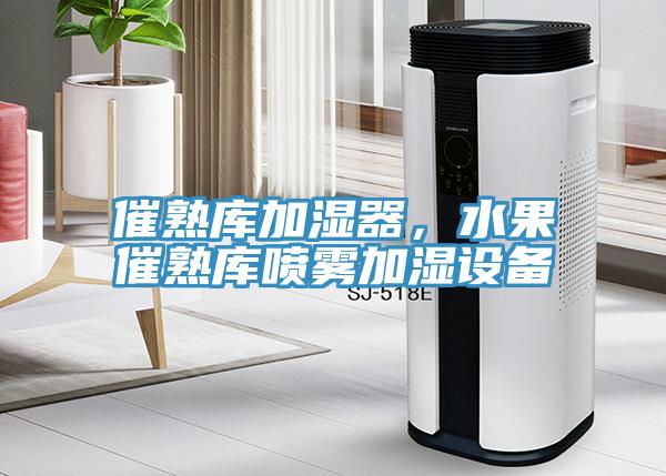 催熟庫加濕器，水果催熟庫噴霧加濕設(shè)備