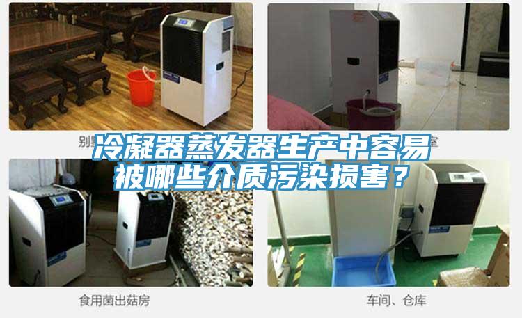 冷凝器蒸發(fā)器生產(chǎn)中容易被哪些介質(zhì)污染損害？