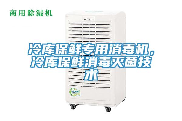 冷庫保鮮專用消毒機，冷庫保鮮消毒滅菌技術(shù)