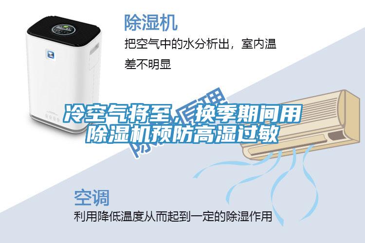 冷空氣將至，換季期間用除濕機(jī)預(yù)防高濕過敏