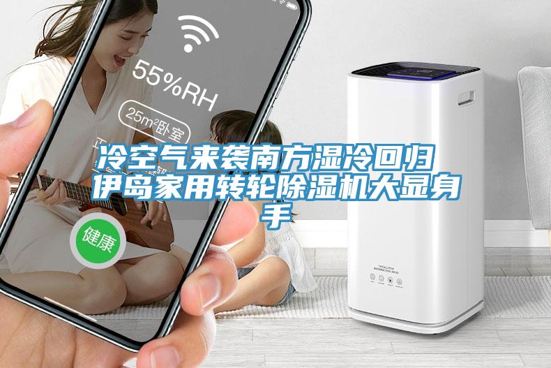 冷空氣來襲南方濕冷回歸 伊島家用轉(zhuǎn)輪除濕機(jī)大顯身手