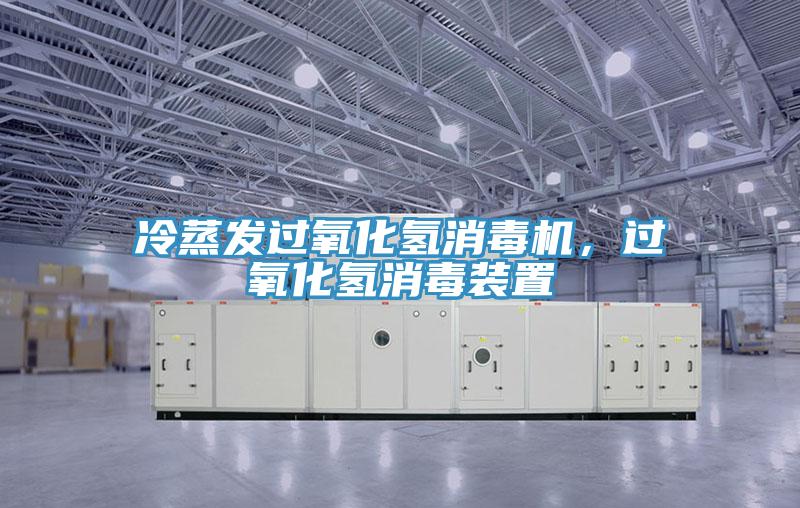 冷蒸發(fā)過(guò)氧化氫消毒機(jī)，過(guò)氧化氫消毒裝置