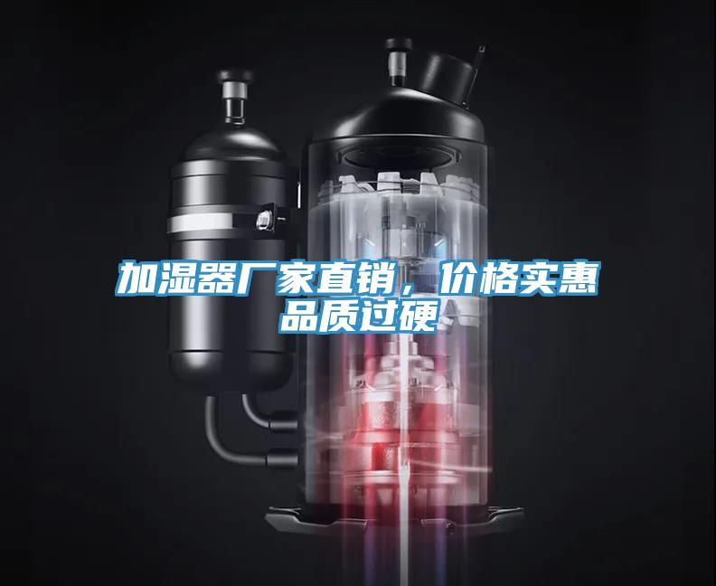 加濕器廠家直銷，價(jià)格實(shí)惠品質(zhì)過硬