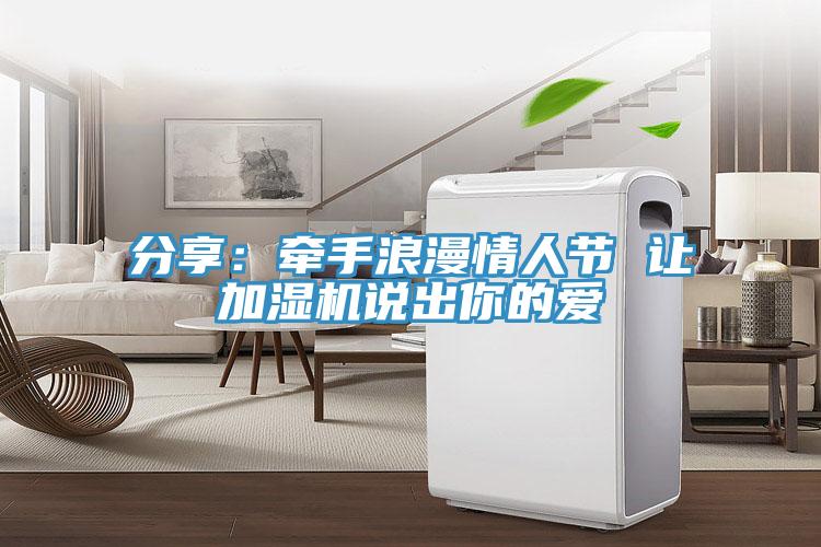 分享：牽手浪漫情人節(jié) 讓加濕機(jī)說出你的愛