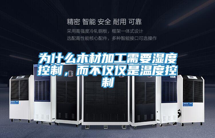 為什么木材加工需要濕度控制，而不僅僅是溫度控制