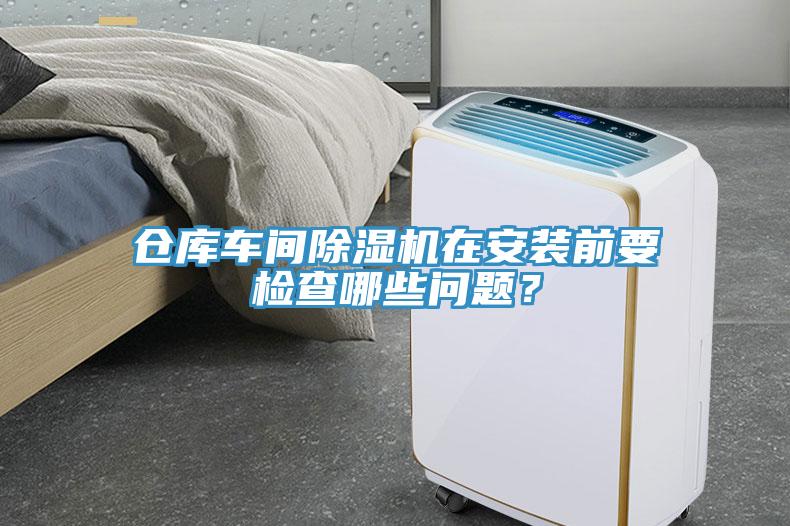 倉庫車間除濕機在安裝前要檢查哪些問題？