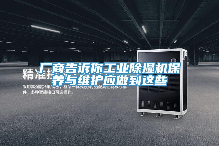 廠商告訴你工業(yè)除濕機保養(yǎng)與維護應做到這些
