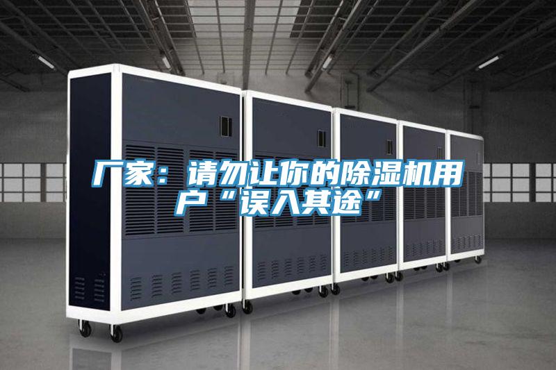 廠家：請勿讓你的除濕機(jī)用戶“誤入其途”