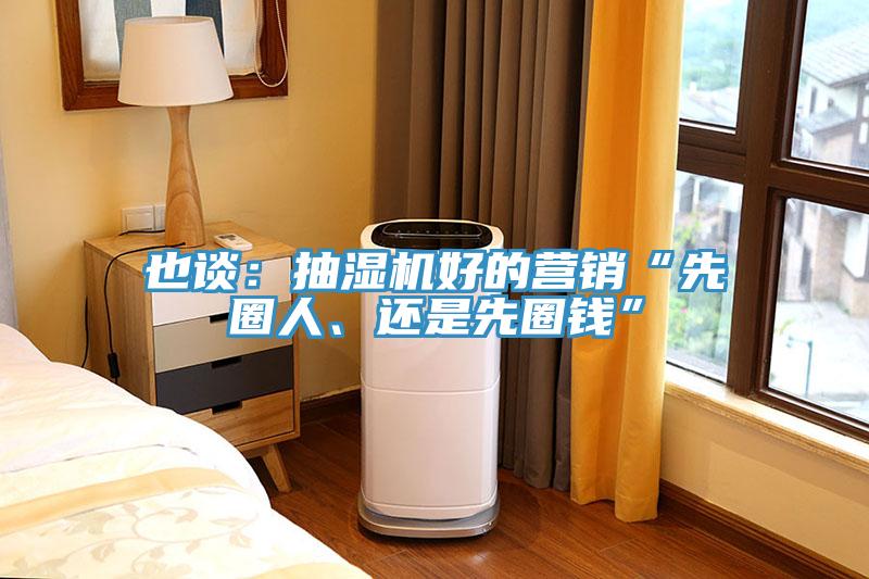 也談：抽濕機好的營銷“先圈人、還是先圈錢”