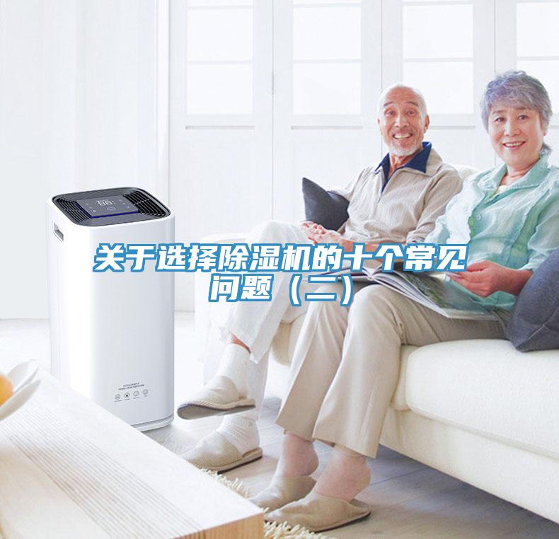 關(guān)于選擇除濕機(jī)的十個常見問題（二）
