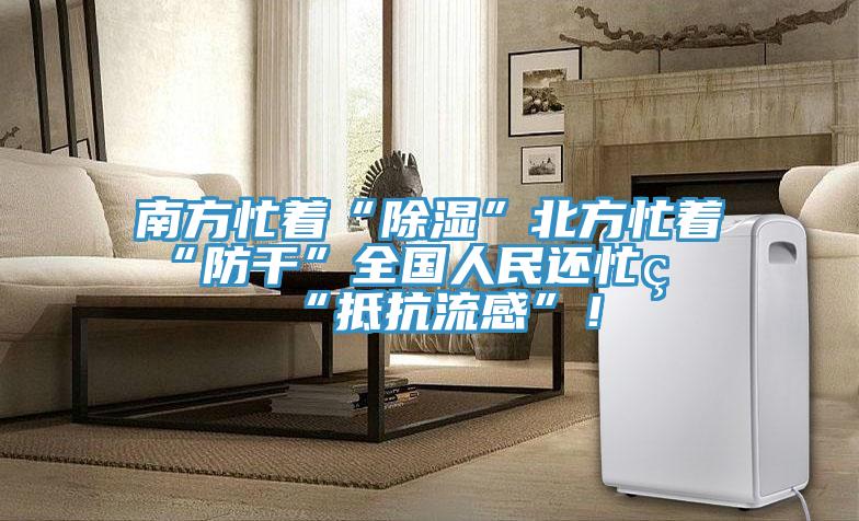 南方忙著“除濕”北方忙著“防干”全國(guó)人民還忙著“抵抗流感”！