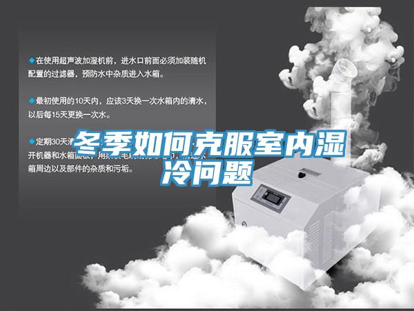 冬季如何克服室內(nèi)濕冷問(wèn)題