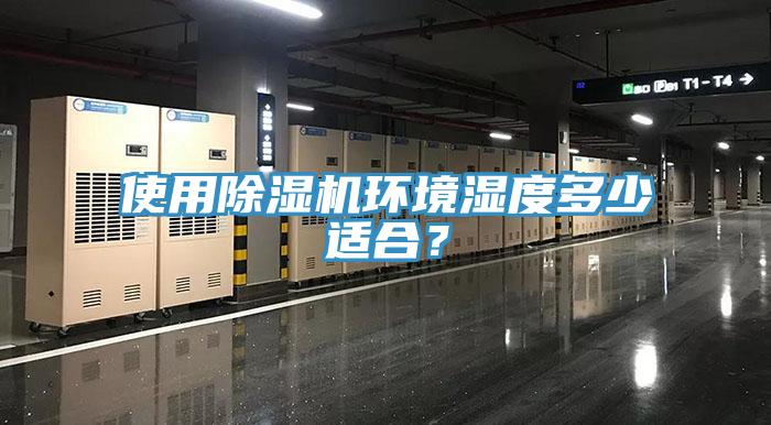 使用除濕機環(huán)境濕度多少適合？