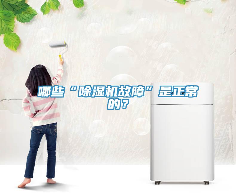 哪些“除濕機(jī)故障”是正常的？