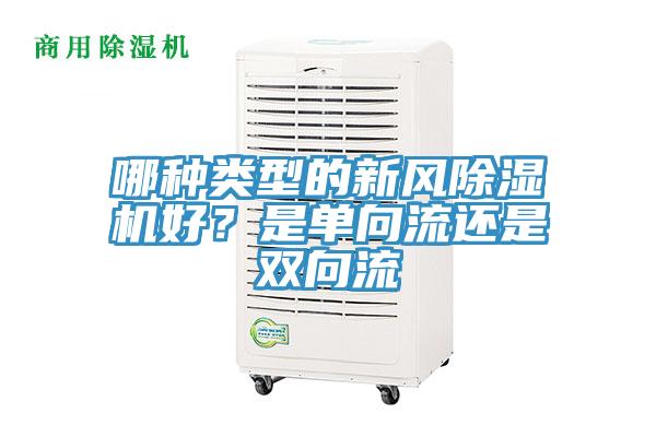 哪種類型的新風(fēng)除濕機(jī)好？是單向流還是雙向流