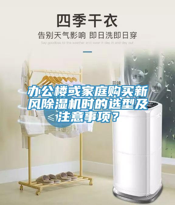 辦公樓或家庭購買新風(fēng)除濕機(jī)時的選型及注意事項(xiàng)？