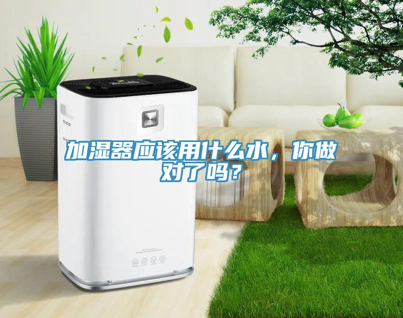 加濕器應(yīng)該用什么水，你做對了嗎？