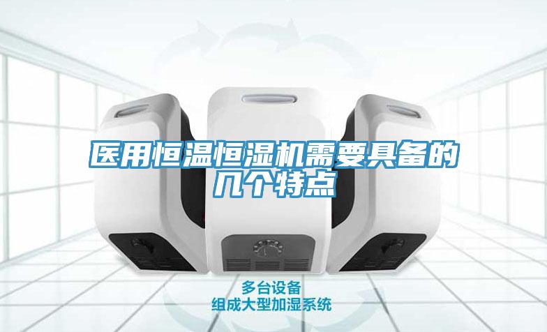 醫(yī)用恒溫恒濕機(jī)需要具備的幾個特點(diǎn)