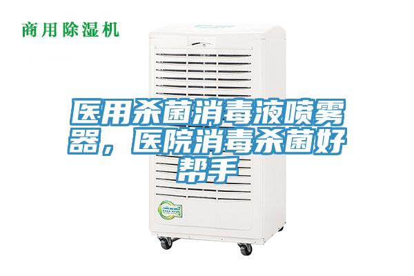 醫(yī)用殺菌消毒液噴霧器，醫(yī)院消毒殺菌好幫手